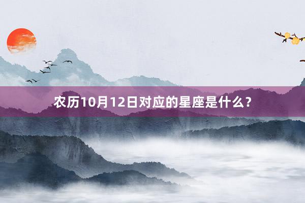 农历10月12日对应的星座是什么？